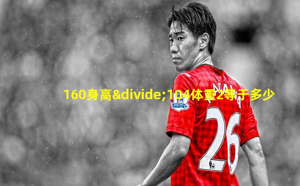 160身高÷104体重2等于多少