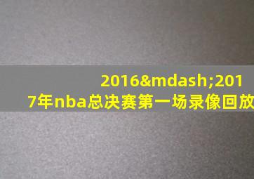 2016—2017年nba总决赛第一场录像回放