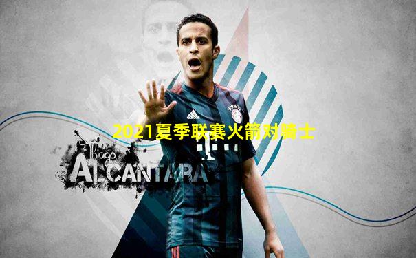 2021夏季联赛火箭对骑士