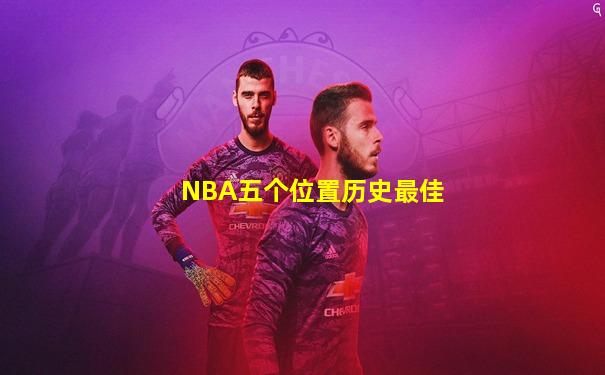 NBA五个位置历史最佳