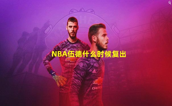NBA伍德什么时候复出