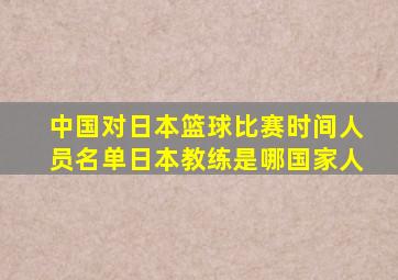 中国对日本篮球比赛时间人员名单日本教练是哪国家人