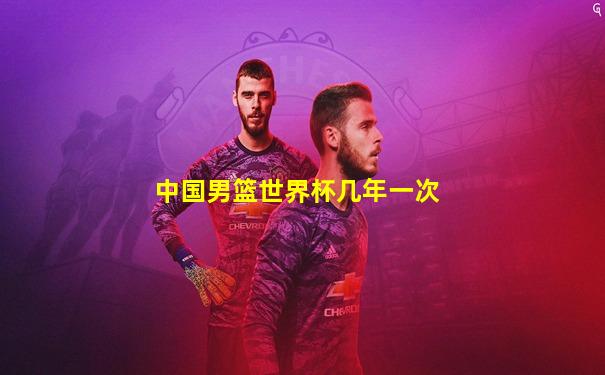 中国男篮世界杯几年一次