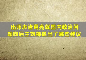 出师表诸葛亮就国内政治问题向后主刘禅提出了哪些建议
