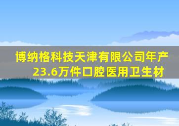 博纳格科技天津有限公司年产23.6万件口腔医用卫生材