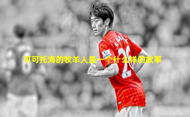 可可托海的牧羊人是一个什么样的故事
