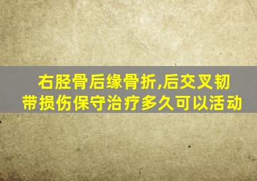 右胫骨后缘骨折,后交叉韧带损伤保守治疗多久可以活动