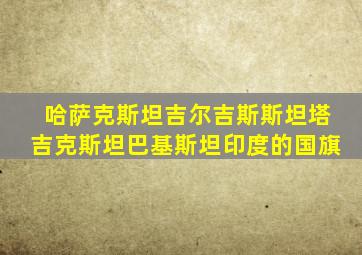 哈萨克斯坦吉尔吉斯斯坦塔吉克斯坦巴基斯坦印度的国旗