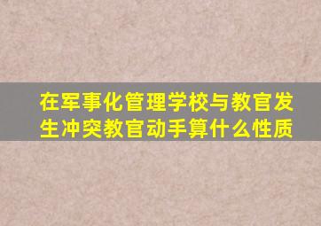 在军事化管理学校与教官发生冲突教官动手算什么性质
