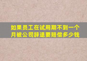 如果员工在试用期不到一个月被公司辞退要赔偿多少钱
