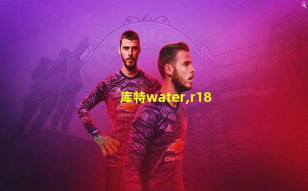 库特water,r18