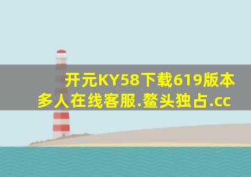 开元KY58下载619版本多人在线客服.鳌头独占.cc