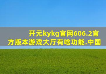 开元kykg官网606.2官方版本游戏大厅有啥功能.中国