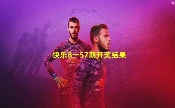 快乐8一57期开奖结果