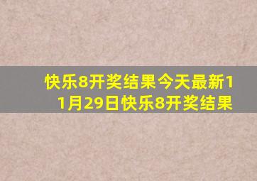 快乐8开奖结果今天最新11月29日快乐8开奖结果