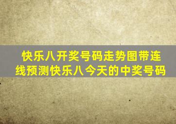 快乐八开奖号码走势图带连线预测快乐八今天的中奖号码