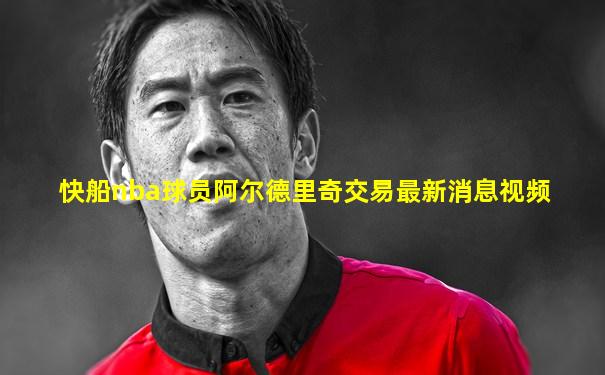 快船nba球员阿尔德里奇交易最新消息视频