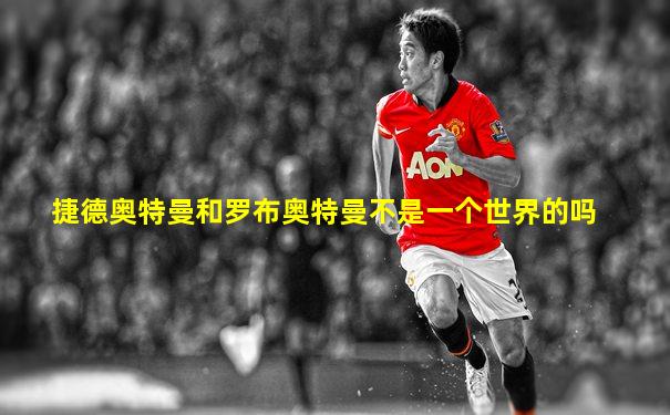 捷德奥特曼和罗布奥特曼不是一个世界的吗
