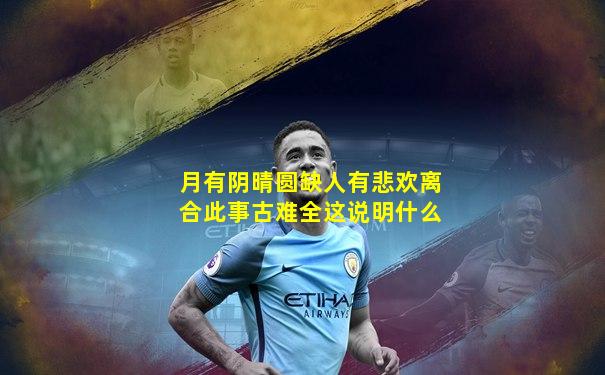 月有阴晴圆缺人有悲欢离合此事古难全这说明什么