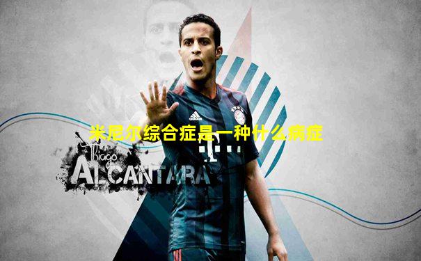 米尼尔综合症是一种什么病症