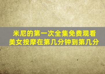 米尼的第一次全集免费观看美女按摩在第几分钟到第几分