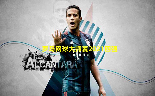 罗马网球大师赛2021四强