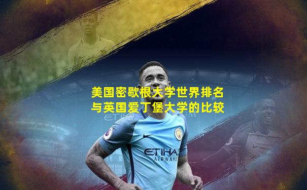 美国密歇根大学世界排名与英国爱丁堡大学的比较