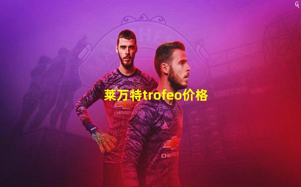 莱万特trofeo价格