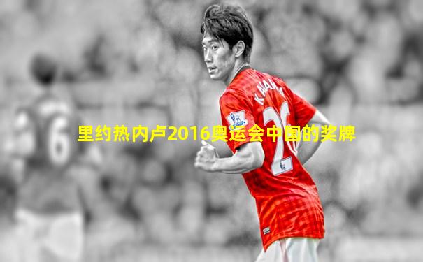 里约热内卢2016奥运会中国的奖牌