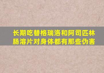 长期吃替格瑞洛和阿司匹林肠溶片对身体都有那些伪害