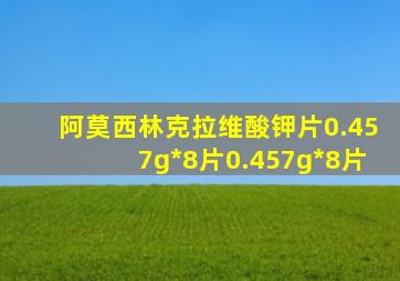 阿莫西林克拉维酸钾片0.457g*8片0.457g*8片
