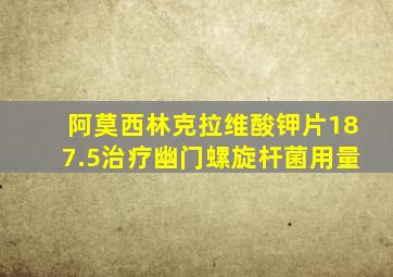 阿莫西林克拉维酸钾片187.5治疗幽门螺旋杆菌用量