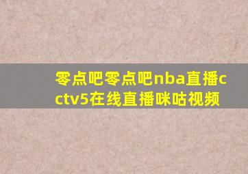零点吧零点吧nba直播cctv5在线直播咪咕视频
