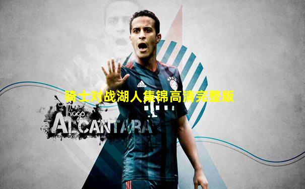 骑士对战湖人集锦高清完整版